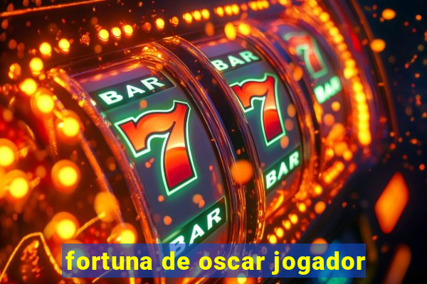 fortuna de oscar jogador